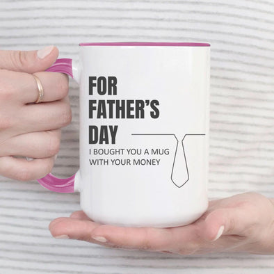 For Father's Day I Bought you a Mug with your Money - Everythingmugsnew