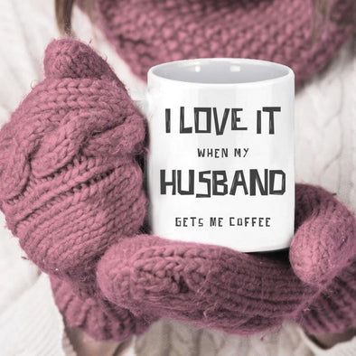 I Love it when my Husband gets me coffee - Everythingmugsnew