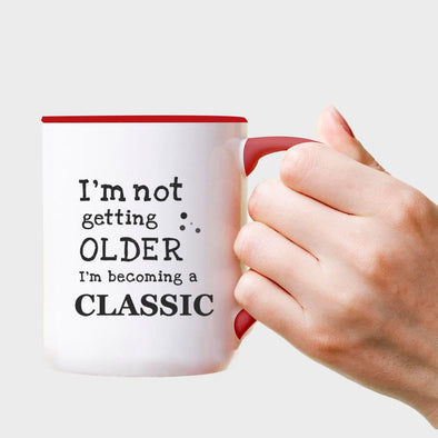 I'm not getting older I'm becoming a classic - Everythingmugsnew