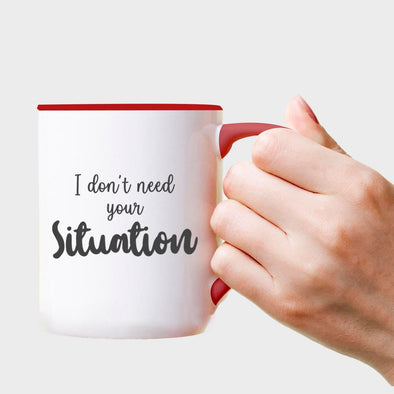 I Don't Need Your Situation - Everythingmugsnew
