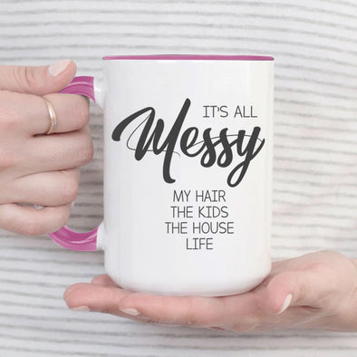 It's all Messy My Hair The Kids The House life - Everythingmugsnew