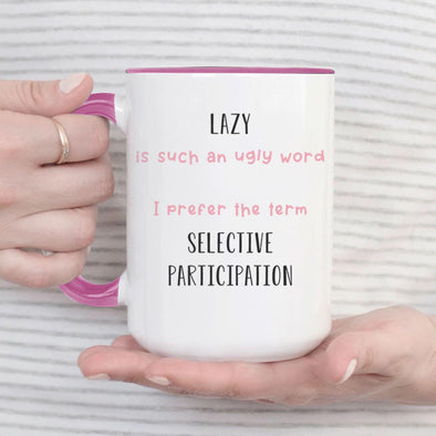 Lazy is such an ugly World I prefer the term Selective Participation - Everythingmugsnew