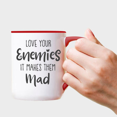 Love your enemies, It makes them Mad - Everythingmugsnew