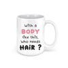 With a body like this Who needs Hair? - Everythingmugsnew
