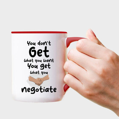 You Don't get what you want you get what you negotiate - Everythingmugsnew